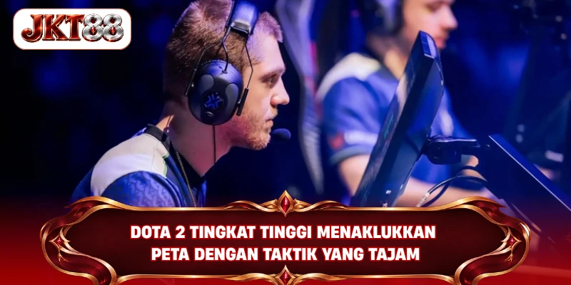 Dota 2 tingkat tinggi menaklukkan peta dengan taktik yang tajam