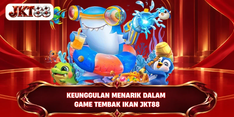 Keunggulan menarik dalam game tembak ikan JKT88