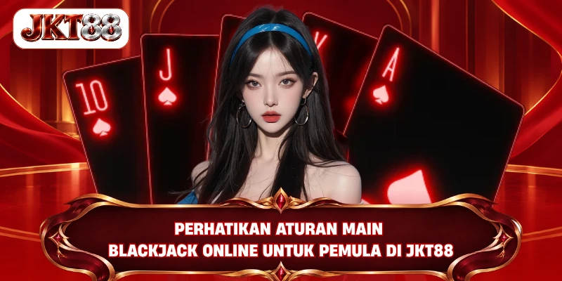 Perhatikan aturan main Blackjack online untuk pemula di JKT88