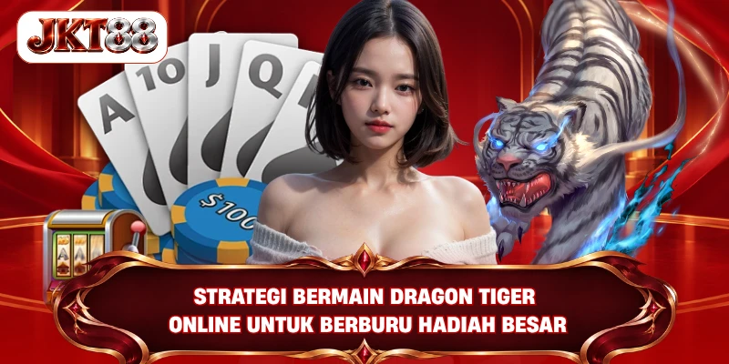 Strategi bermain Dragon tiger online untuk berburu hadiah besar